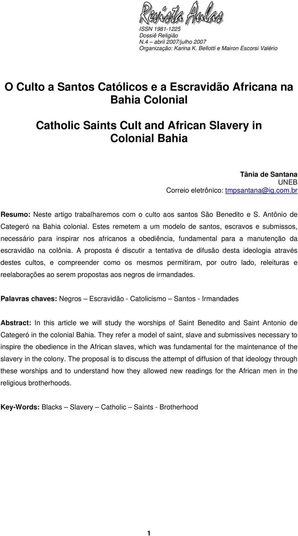 Estes remetem a um modelo de santos, escravos e submissos, necessário para inspirar nos africanos a obediência, fundamental para a manutenção da escravidão na colônia.