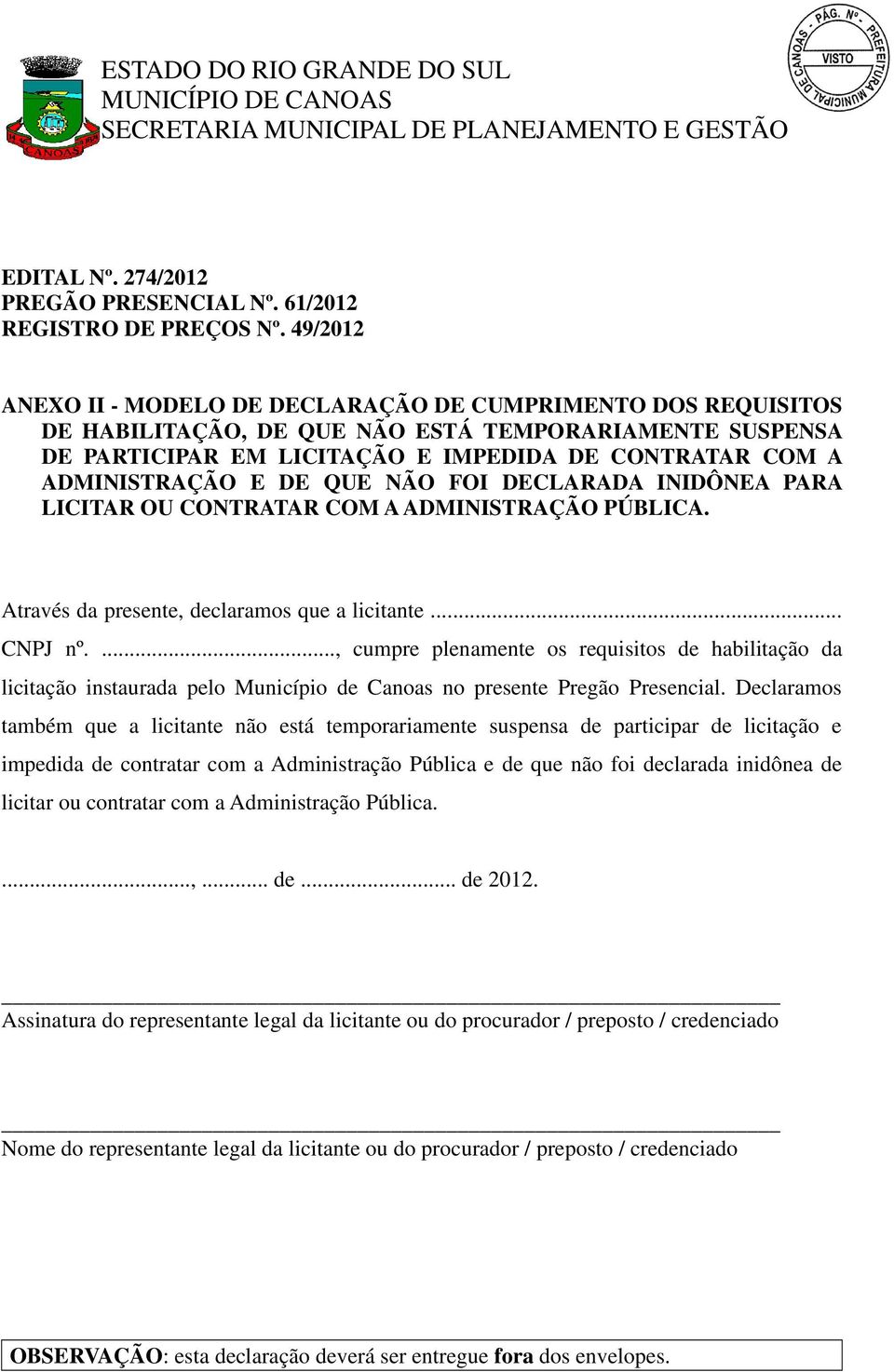 DE QUE NÃO FOI DECLARADA INIDÔNEA PARA LICITAR OU CONTRATAR COM A ADMINISTRAÇÃO PÚBLICA. Através da presente, declaramos que a licitante... CNPJ nº.