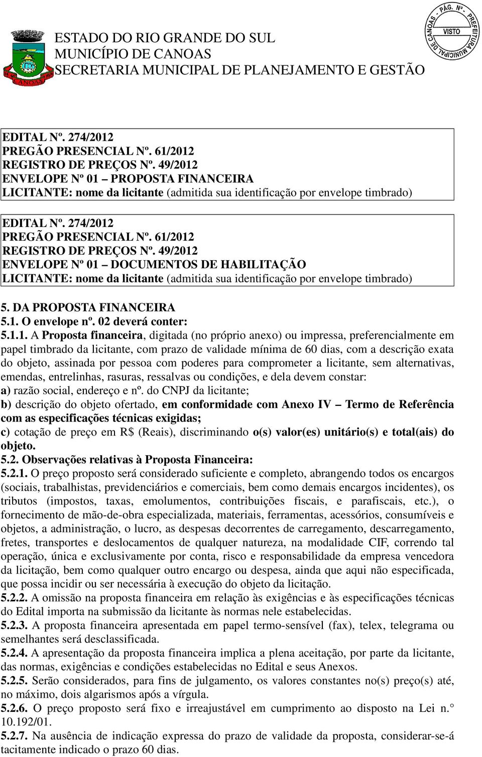 licitante (admitida sua identificação por envelope timbrado) 5. DA PROPOSTA FINANCEIRA 5.1.