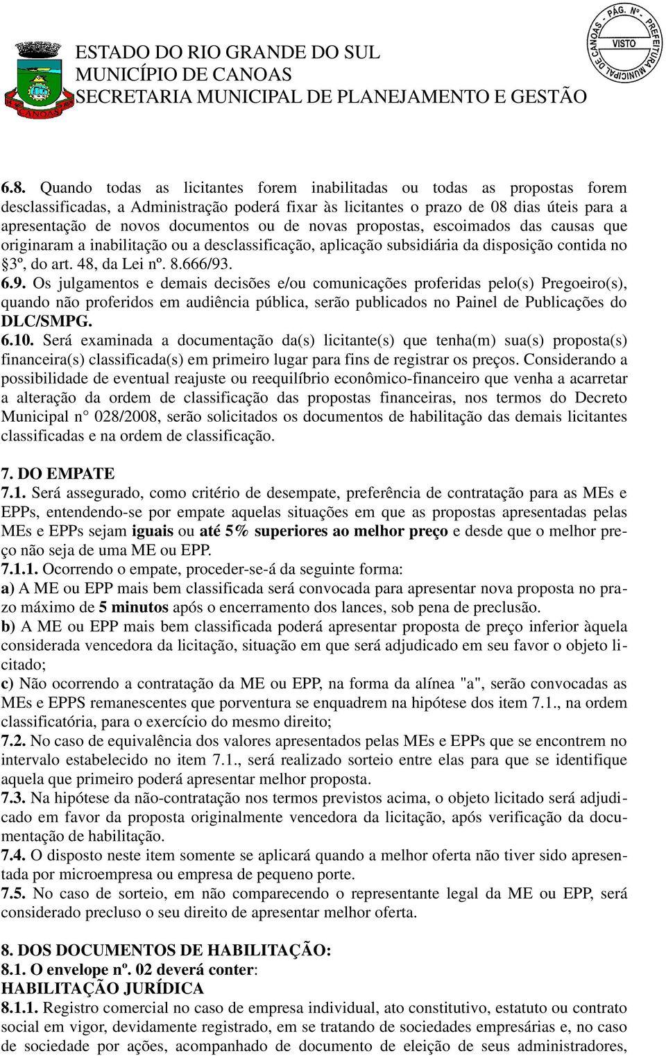 . 6.9. Os julgamentos e demais decisões e/ou comunicações proferidas pelo(s) Pregoeiro(s), quando não proferidos em audiência pública, serão publicados no Painel de Publicações do DLC/SMPG. 6.10.