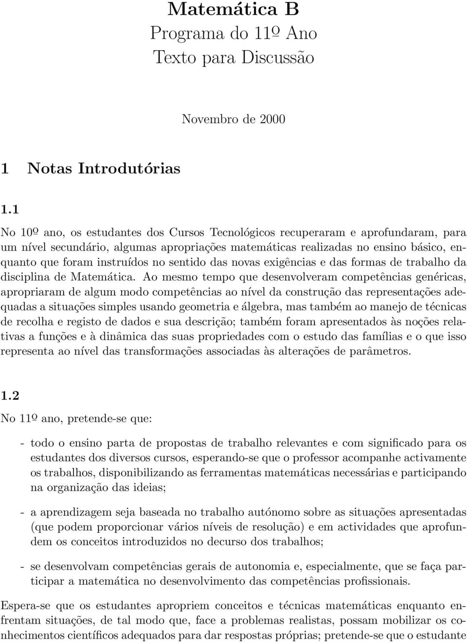 no sentido das novas exigências e das formas de trabalho da disciplina de Matemática.