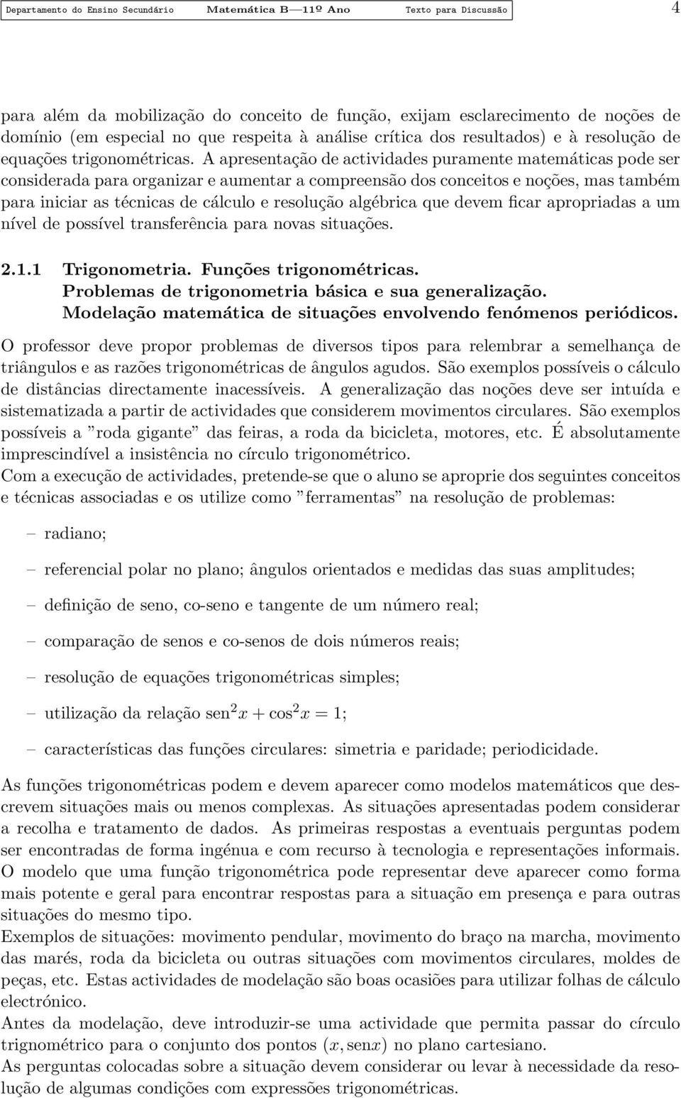 A apresentação de actividades puramente matemáticas pode ser considerada para organizar e aumentar a compreensão dos conceitos e noções, mas também para iniciar as técnicas de cálculo e resolução