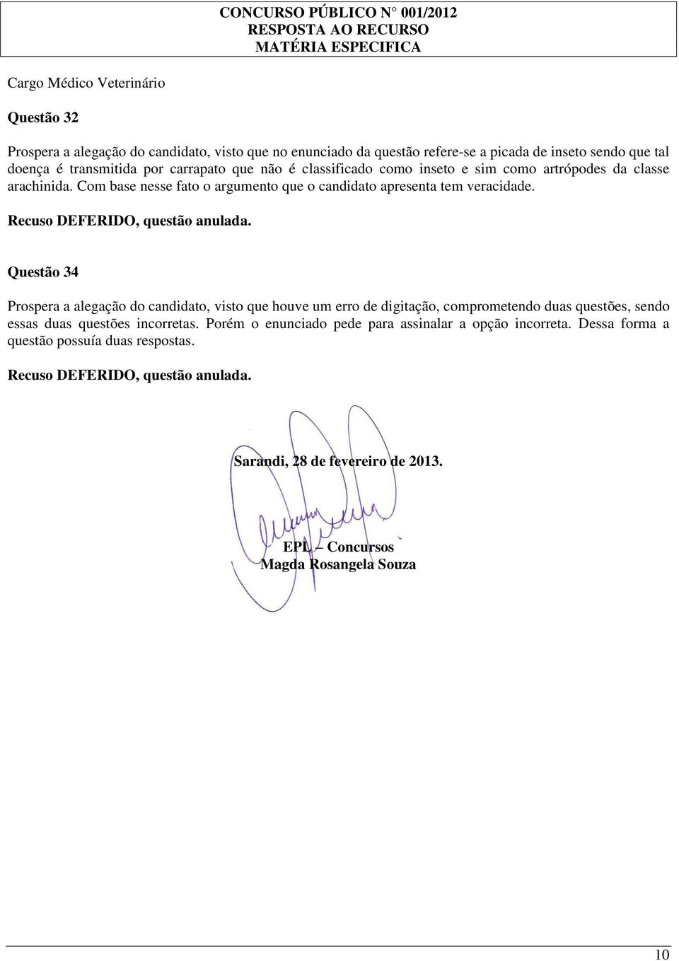 Recuso DEFERIDO, questão anulada. Questão 34 Prospera a alegação do candidato, visto que houve um erro de digitação, comprometendo duas questões, sendo essas duas questões incorretas.