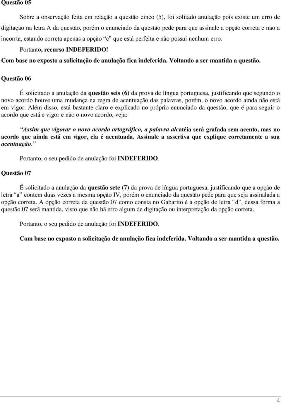 Com base no exposto a solicitação de anulação fica indeferida. Voltando a ser mantida a questão.