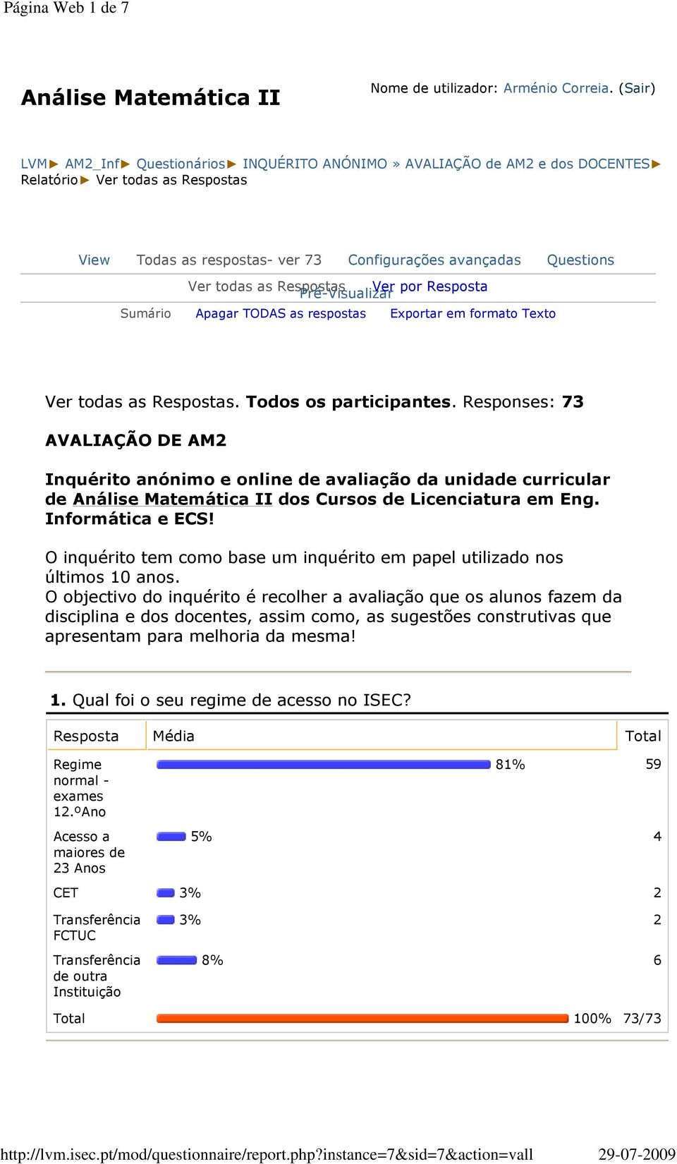 Respostas Ver por Resposta Pré-Visualizar Sumário Apagar TODAS as respostas Exportar em formato Texto Ver todas as Respostas. Todos os participantes.