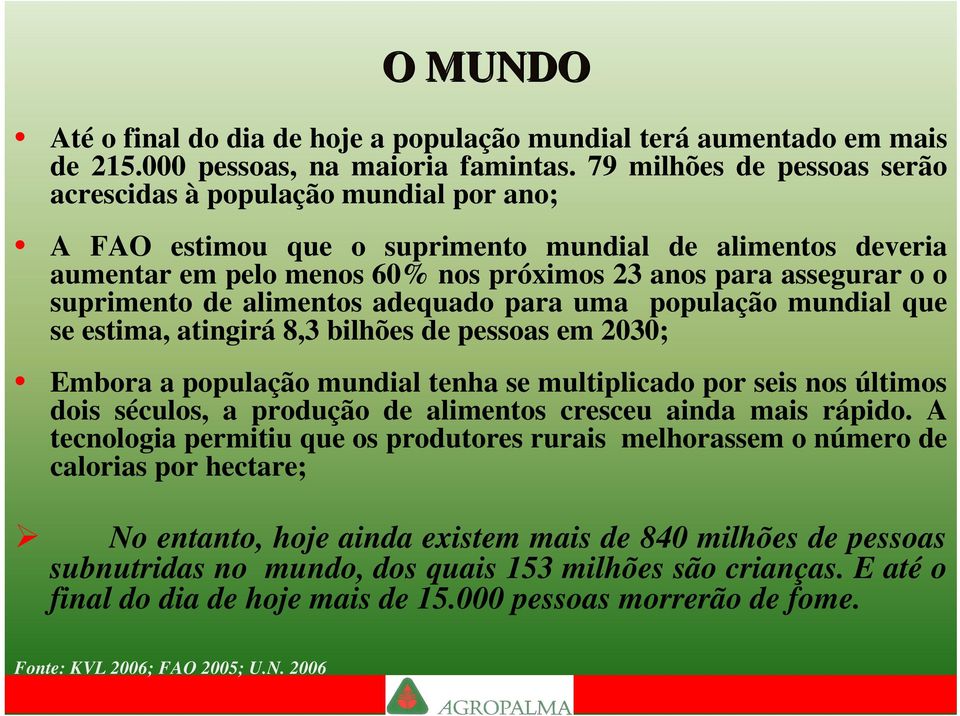 suprimento de alimentos adequado para uma população mundial que se estima, atingirá 8,3 bilhões de pessoas em 2030; Embora a população mundial tenha se multiplicado por seis nos últimos dois séculos,