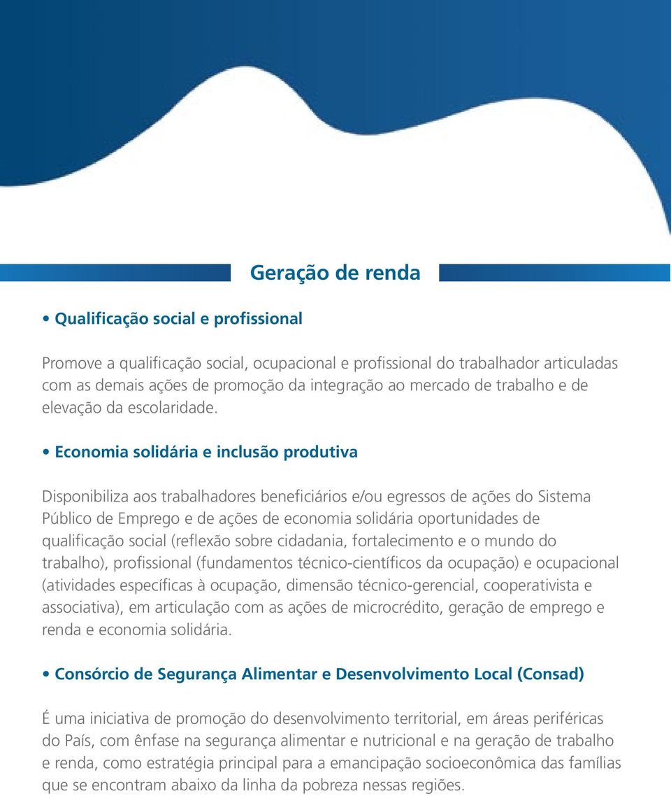 Economia solidária e inclusão produtiva Disponibiliza aos trabalhadores beneficiários e/ou egressos de ações do Sistema Público de Emprego e de ações de economia solidária oportunidades de