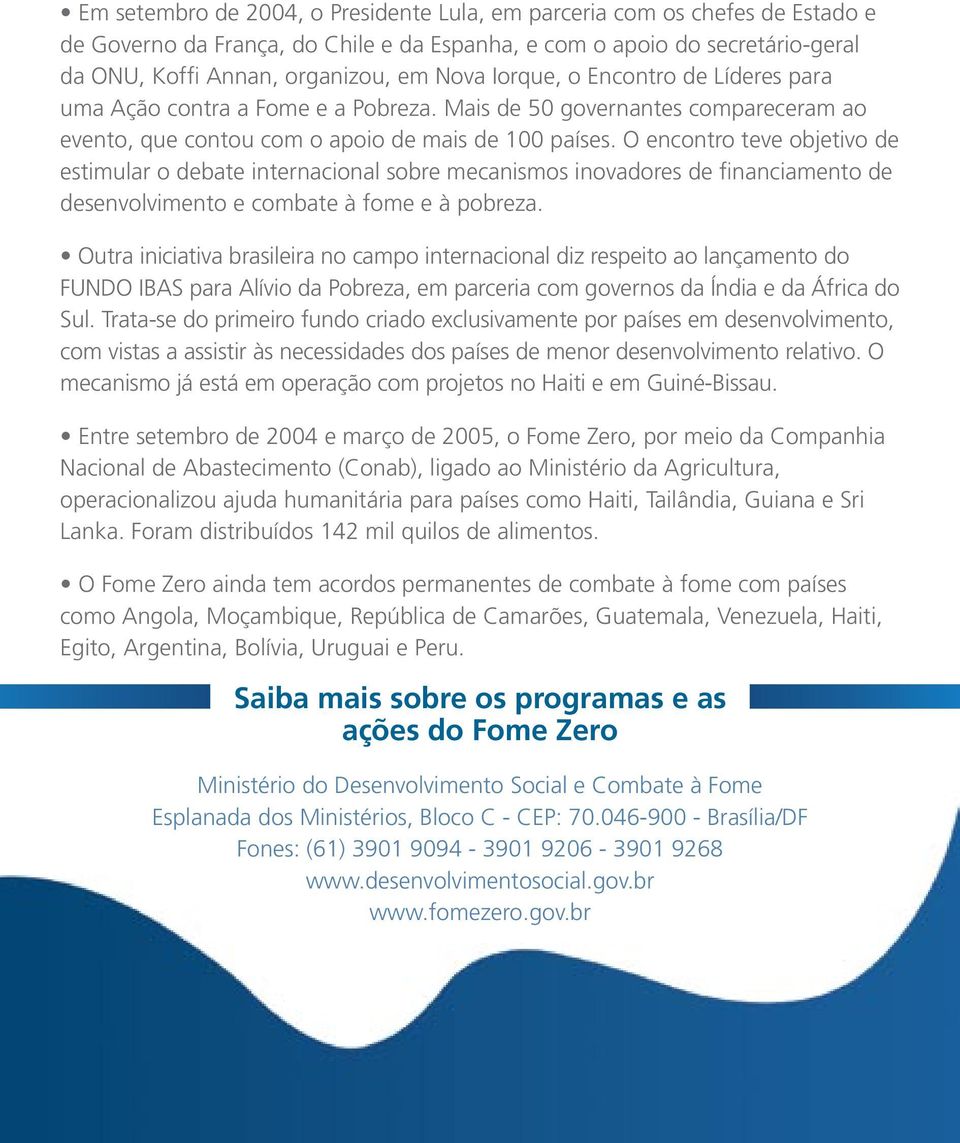 O encontro teve objetivo de estimular o debate internacional sobre mecanismos inovadores de financiamento de desenvolvimento e combate à fome e à pobreza.