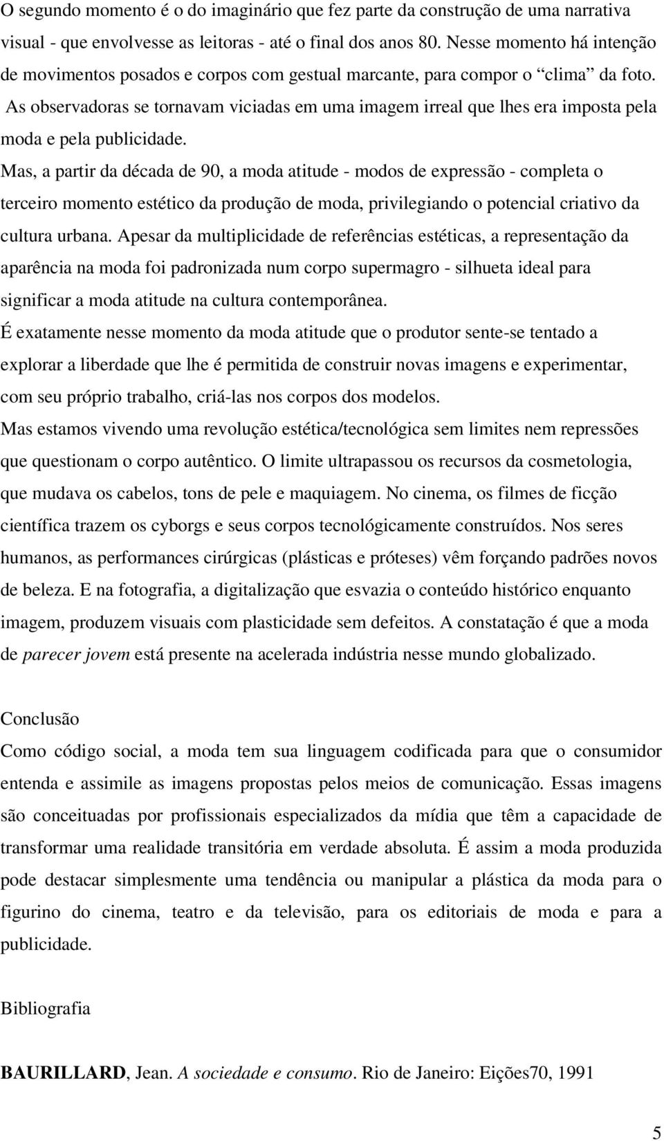 As observadoras se tornavam viciadas em uma imagem irreal que lhes era imposta pela moda e pela publicidade.