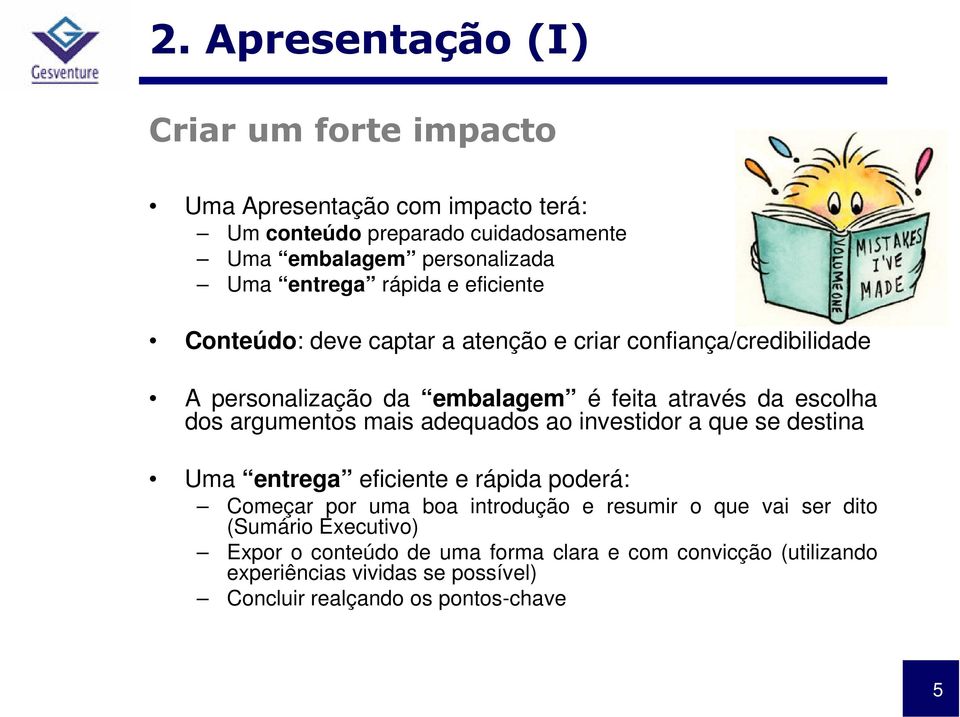 argumentos mais adequados ao investidor a que se destina Uma entrega eficiente e rápida poderá: Começar por uma boa introdução e resumir o que vai ser