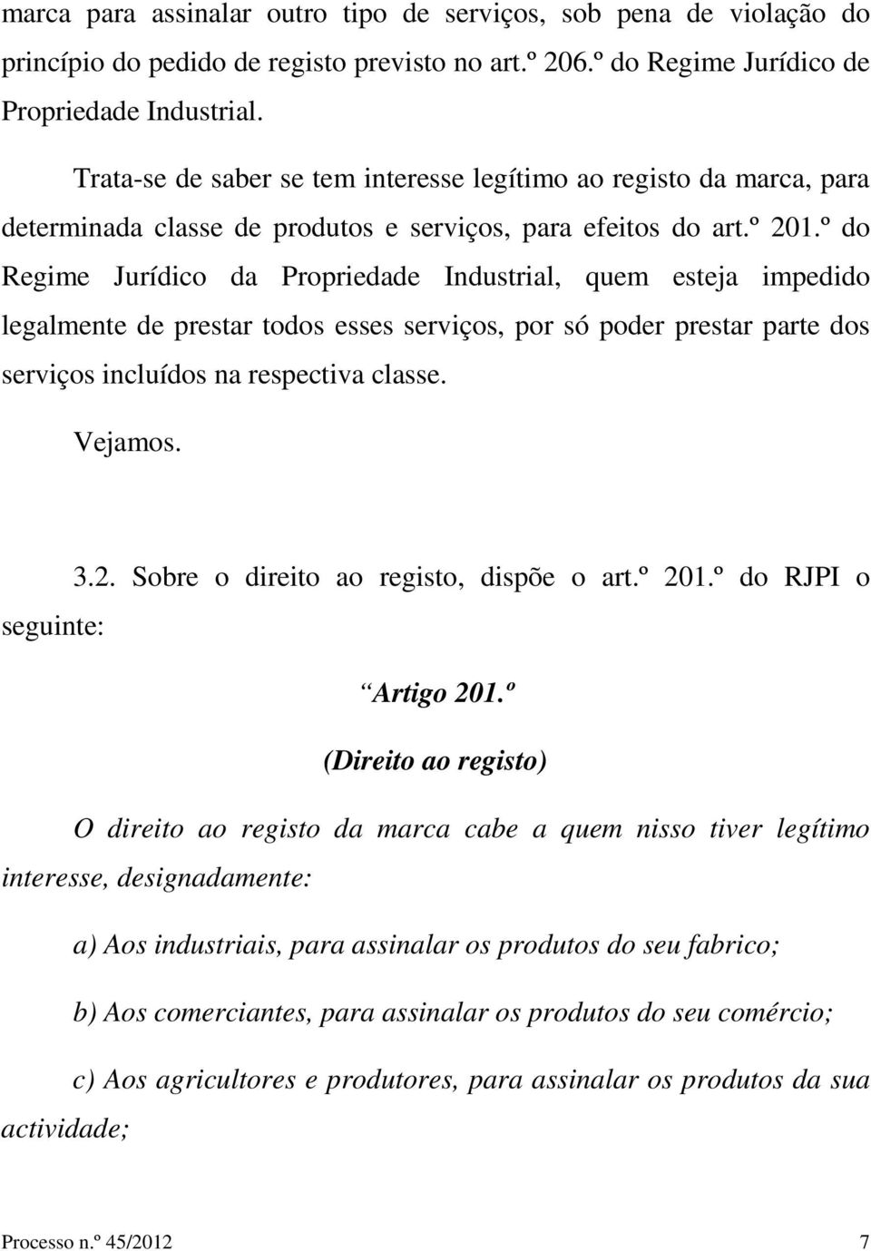 º do Regime Jurídico da Propriedade Industrial, quem esteja impedido legalmente de prestar todos esses serviços, por só poder prestar parte dos serviços incluídos na respectiva classe. Vejamos. 3.2.