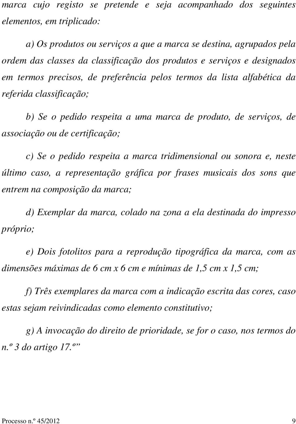 associação ou de certificação; c) Se o pedido respeita a marca tridimensional ou sonora e, neste último caso, a representação gráfica por frases musicais dos sons que entrem na composição da marca;