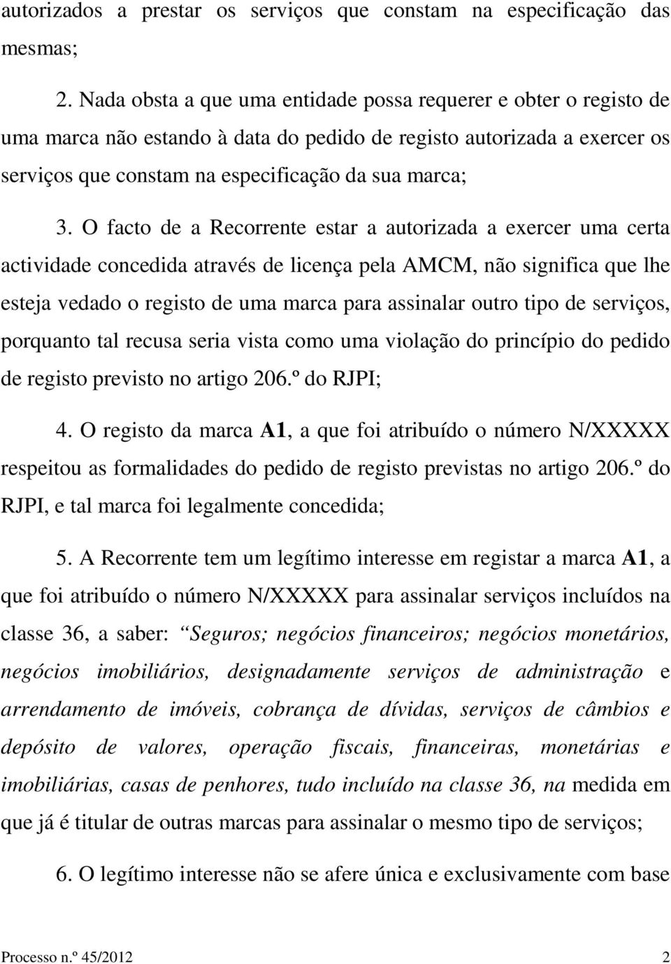 O facto de a Recorrente estar a autorizada a exercer uma certa actividade concedida através de licença pela AMCM, não significa que lhe esteja vedado o registo de uma marca para assinalar outro tipo