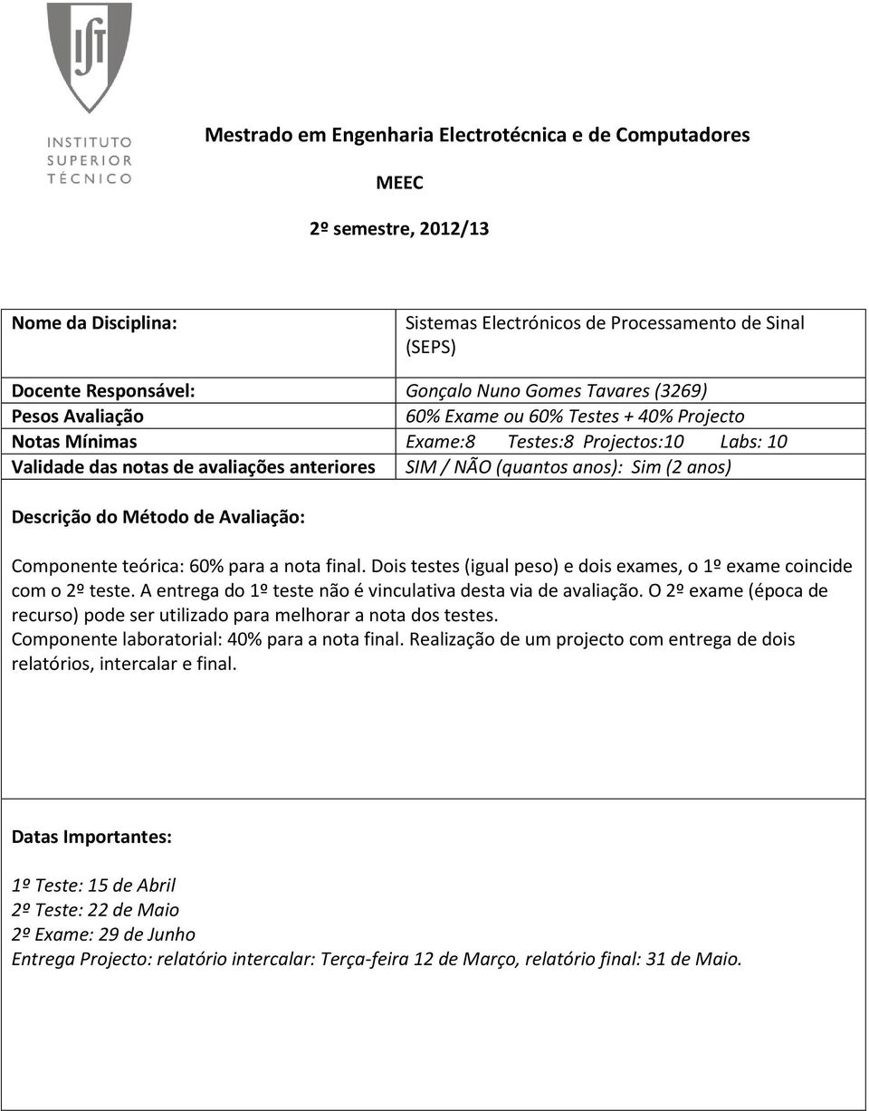 Dois testes (igual peso) e dois exames, o 1º exame coincide com o 2º teste. A entrega do 1º teste não é vinculativa desta via de avaliação.