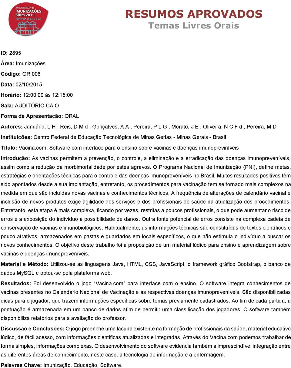 com: Software com interface para o ensino sobre vacinas e doenças imunopreviníveis Introdução: As vacinas permitem a prevenção, o controle, a eliminação e a erradicação das doenças imunopreveníveis,