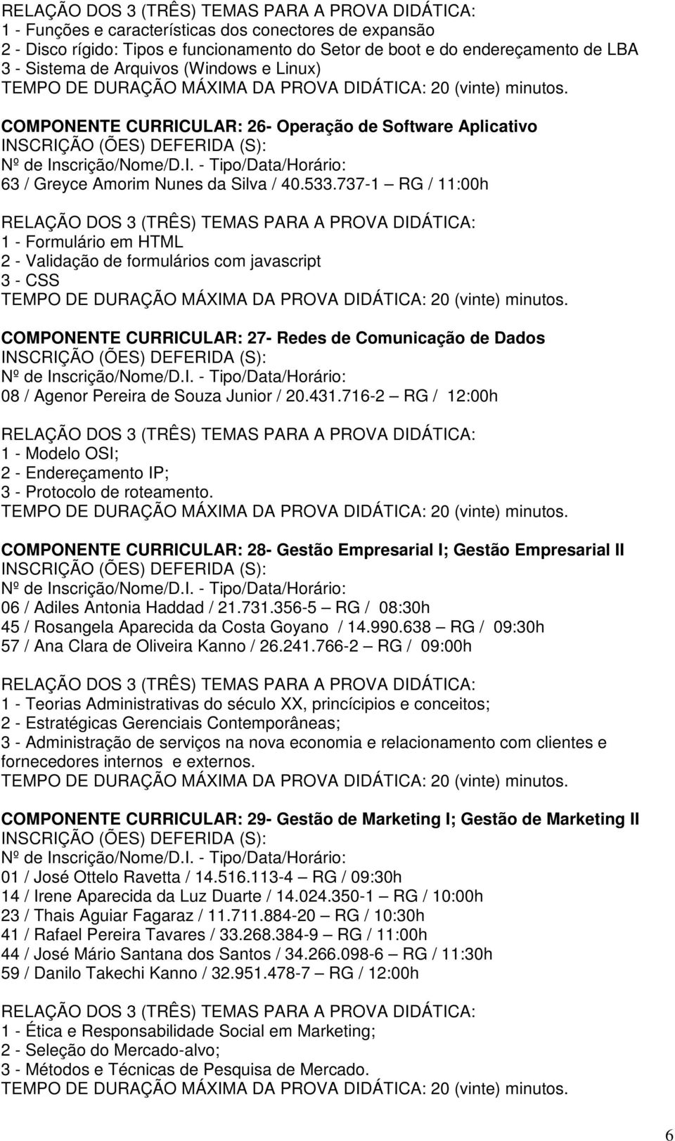 737-1 RG / 11:00h 1 - Formulário em HTML 2 - Validação de formulários com javascript 3 - CSS COMPONENTE CURRICULAR: 27- Redes de Comunicação de Dados 08 / Agenor Pereira de Souza Junior / 20.431.