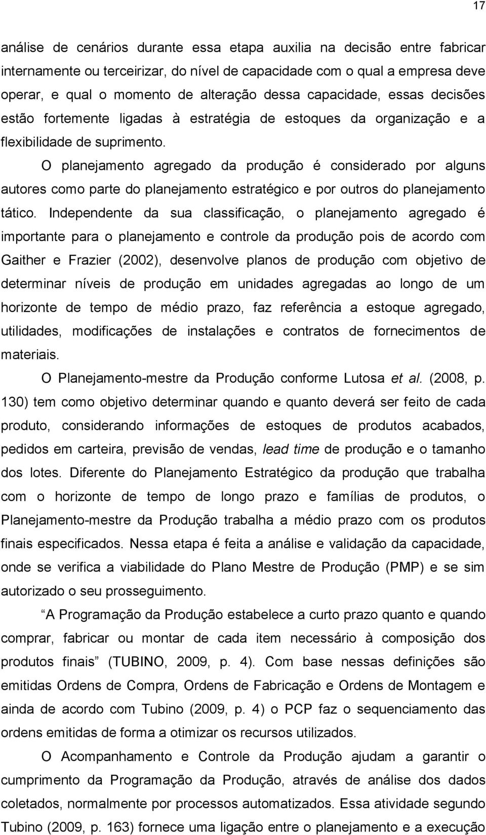 O planejamento agregado da produção é considerado por alguns autores como parte do planejamento estratégico e por outros do planejamento tático.