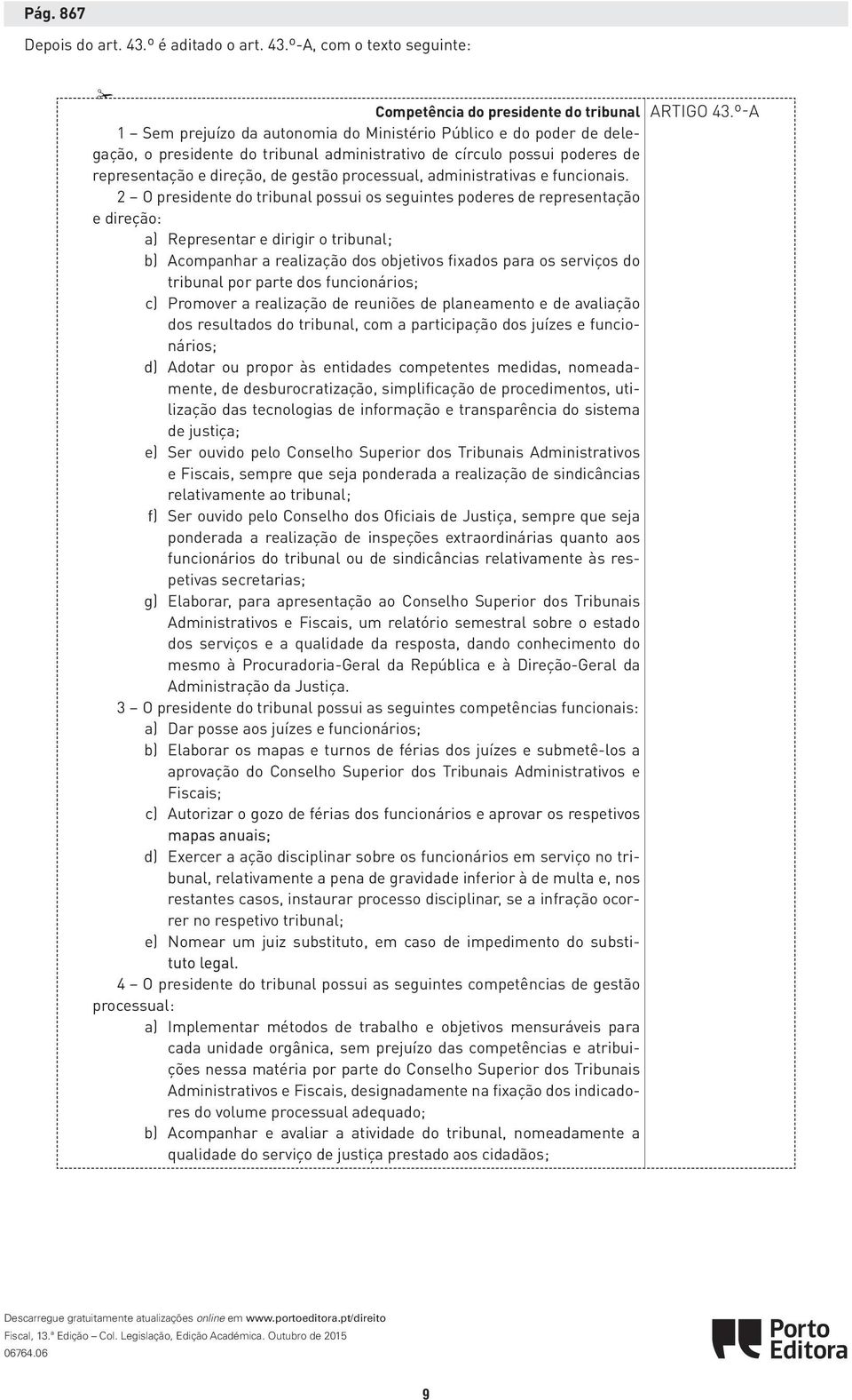 º-A, com o texto seguinte: Competência do presidente do tribunal 1 Sem prejuízo da autonomia do Ministério úblico e do poder de delegação, o presidente do tribunal administrativo de círculo possui