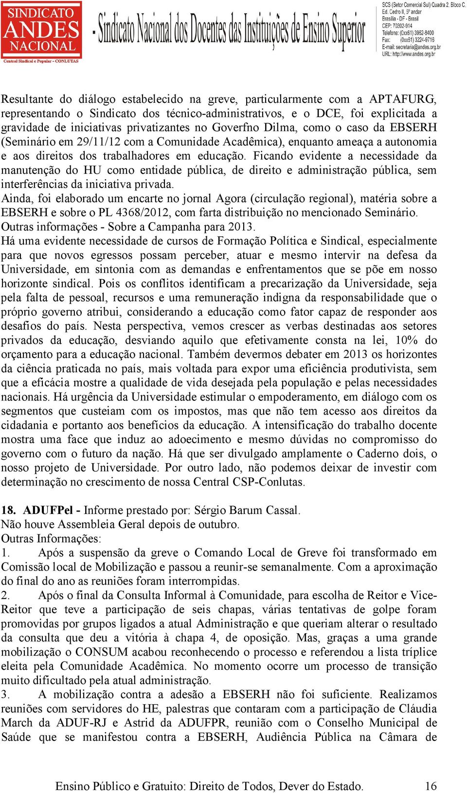 Ficando evidente a necessidade da manutenção do HU como entidade pública, de direito e administração pública, sem interferências da iniciativa privada.