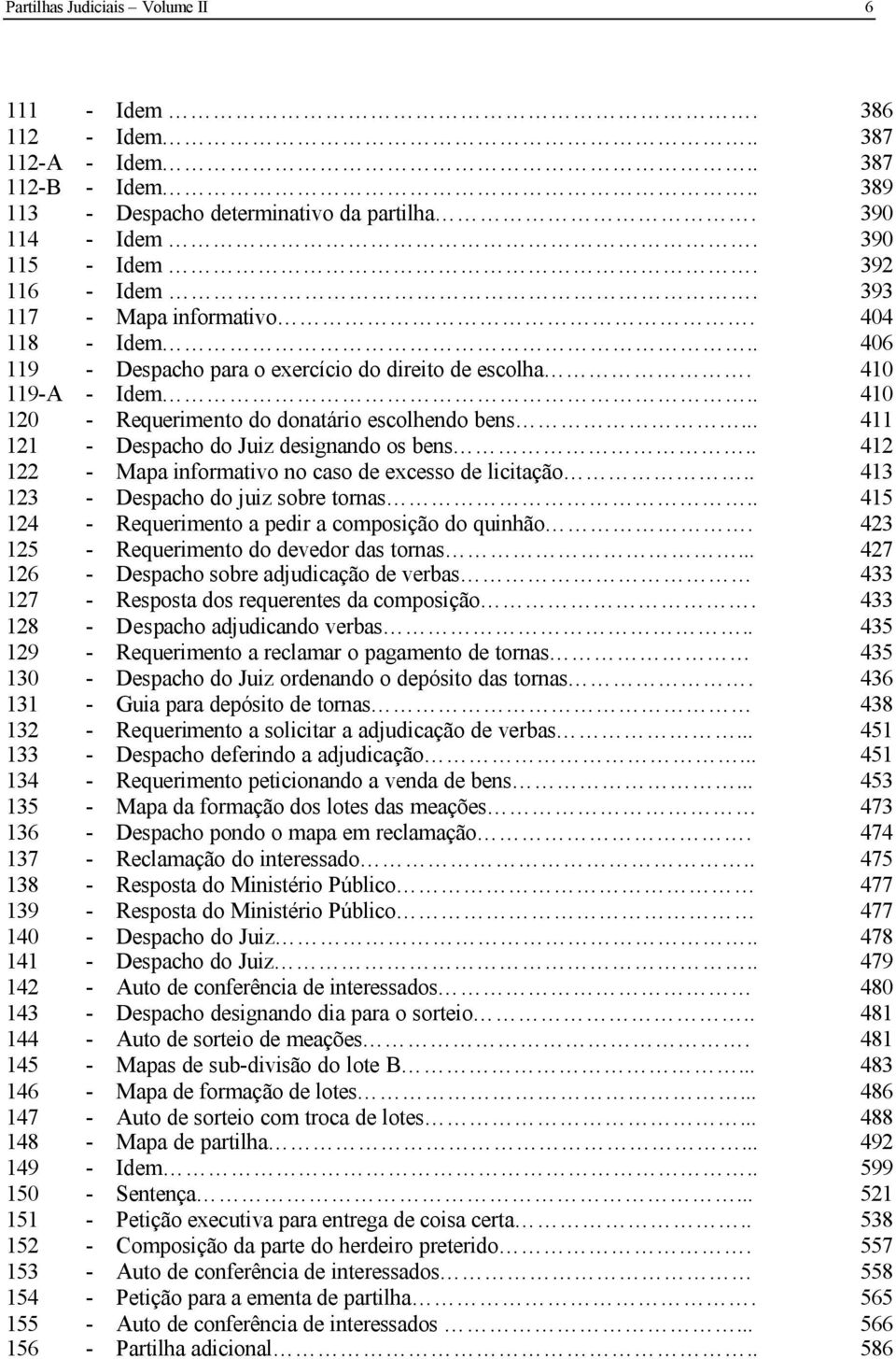 .. 411 121 - Despacho do Juiz designando os bens.. 412 122 - Mapa informativo no caso de excesso de licitação.. 413 123 - Despacho do juiz sobre tornas.