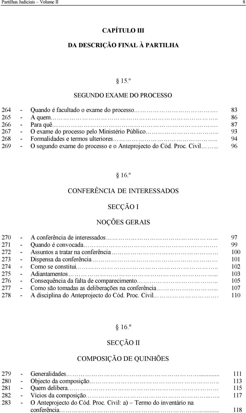 º CONFERÊNCIA DE INTERESSADOS SECÇÃO I NOÇÕES GERAIS 270 - A conferência de interessados... 97 271 - Quando é convocada.