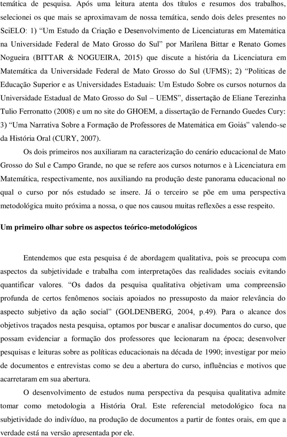 de Licenciaturas em Matemática na Universidade Federal de Mato Grosso do Sul por Marilena Bittar e Renato Gomes Nogueira (BITTAR & NOGUEIRA, 2015) que discute a história da Licenciatura em Matemática