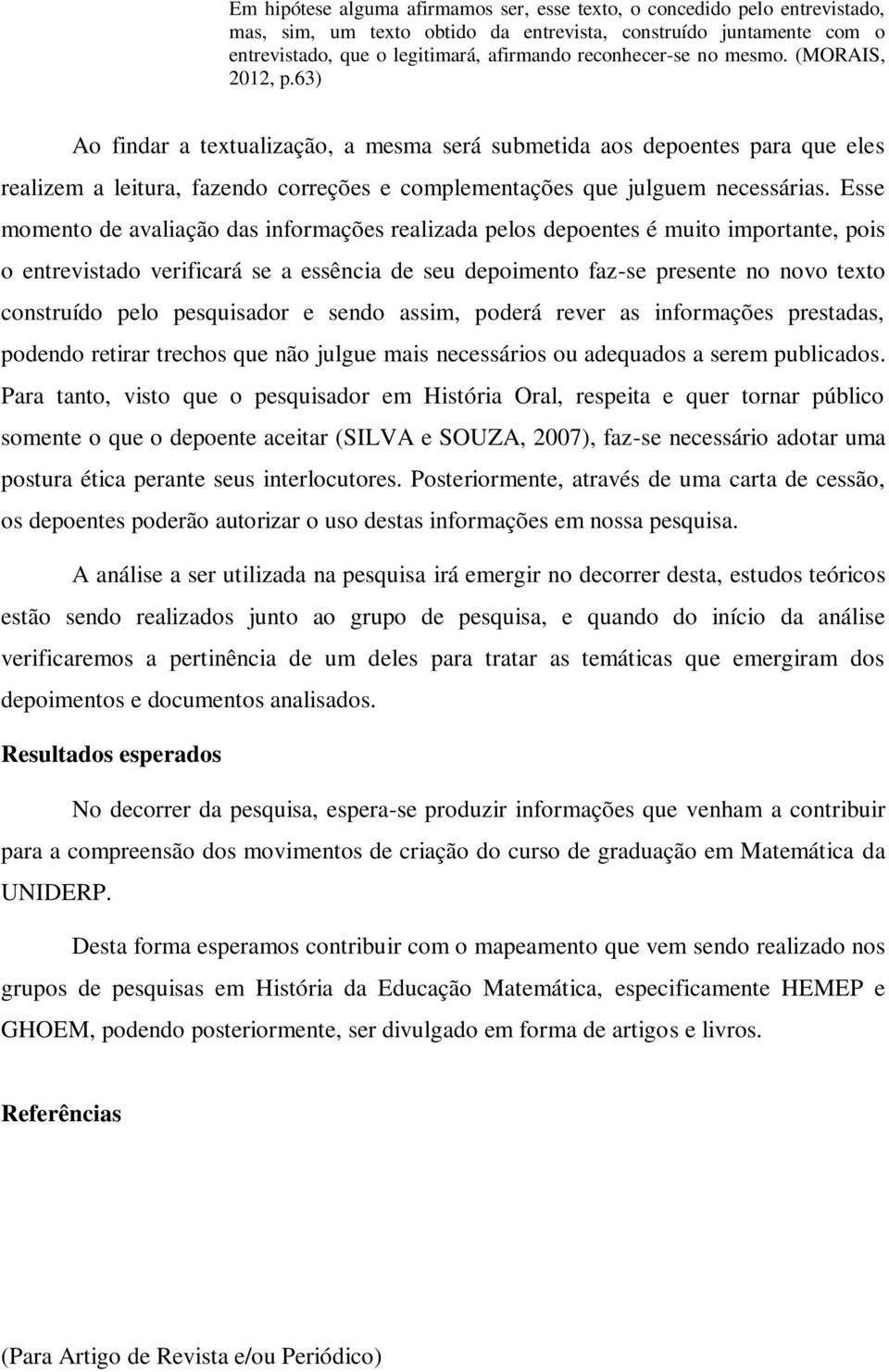 63) Ao findar a textualização, a mesma será submetida aos depoentes para que eles realizem a leitura, fazendo correções e complementações que julguem necessárias.