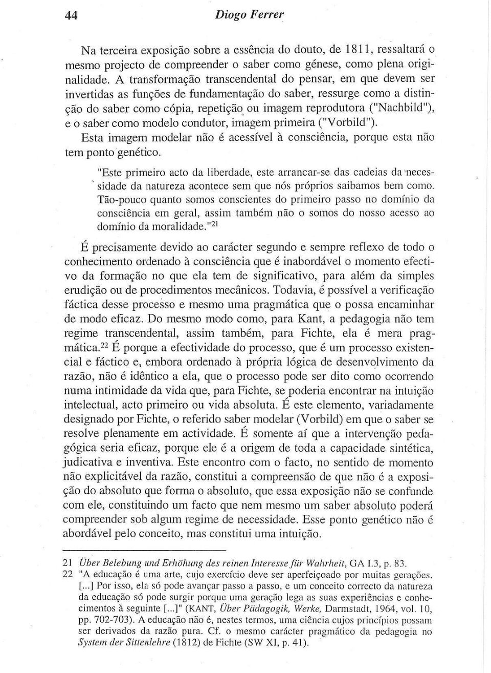 ("Nachbild"), e o saber como modelo condutor, imagem primeira ("Vorbild"). Esta imagem modelar não é acessível à consciência, porque esta não tem ponto genético.