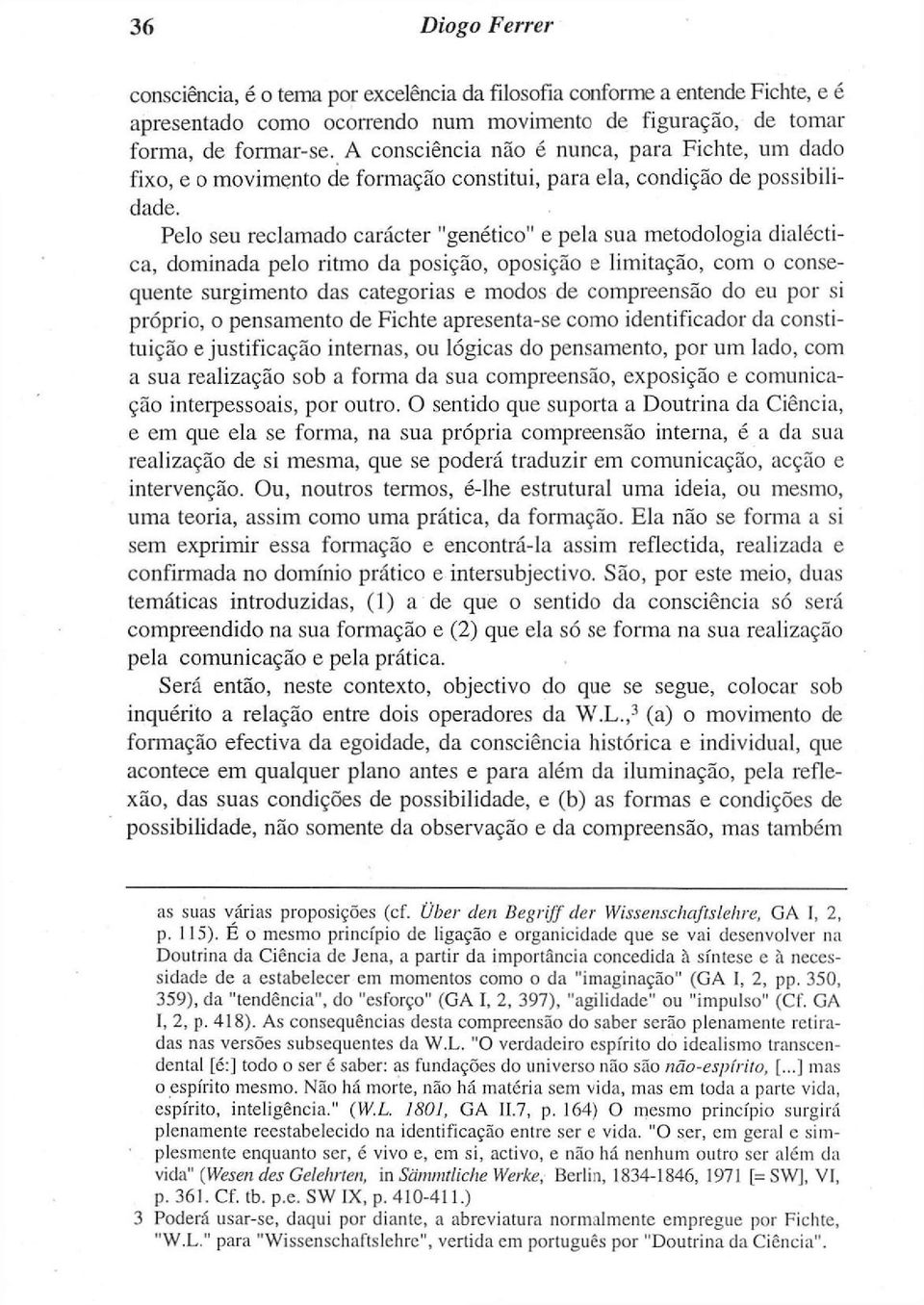 Pelo seu reclamado carácter "genético" e pela sua metodologia dialéctica, dominada pelo ritmo da posição, oposição e limitação, com o consequente surgimento das categorias e modos de compreensão do