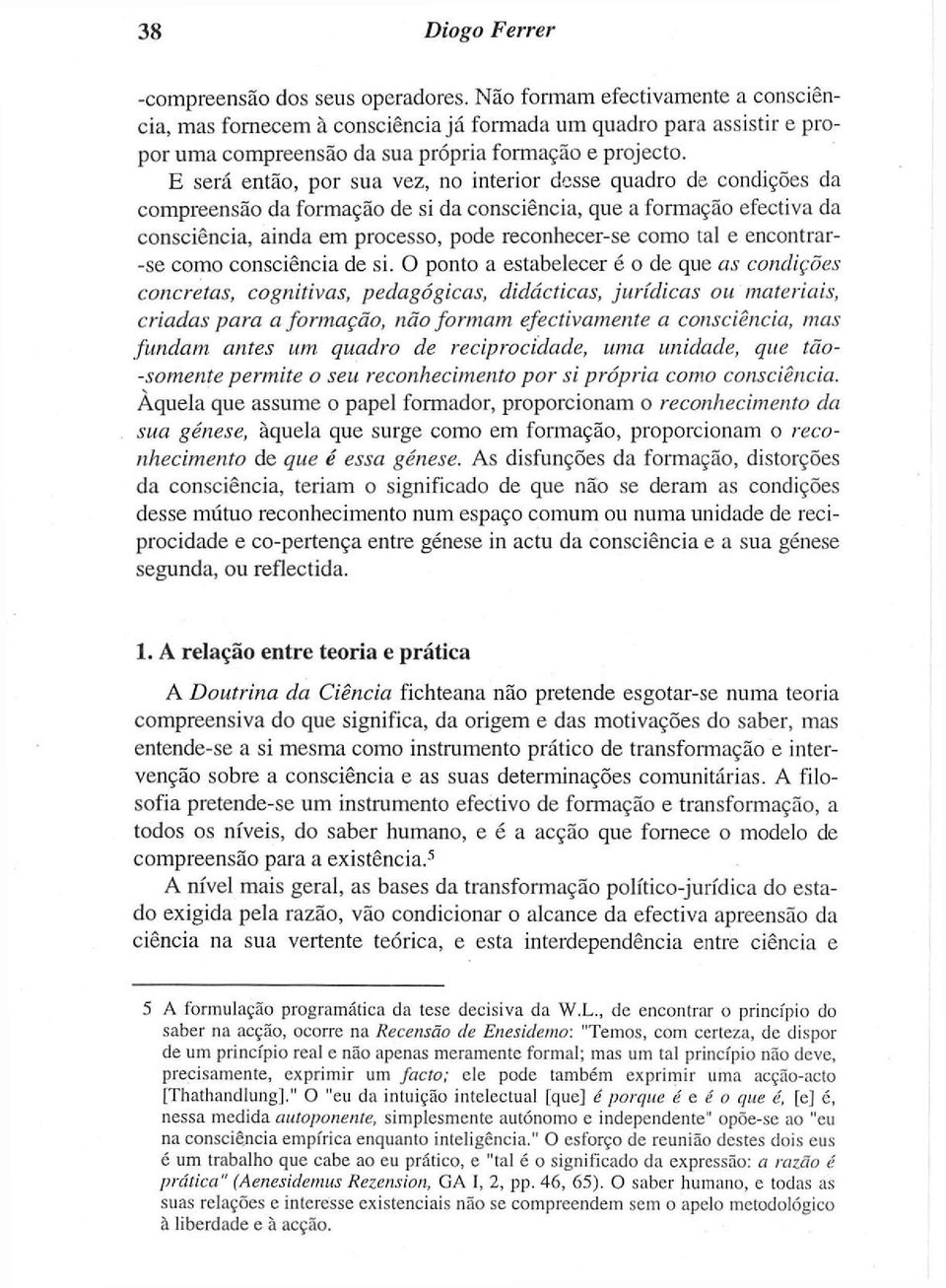 E será então, por sua vez, no interior desse quadro de condições da compreensão da formação de si da consciência, que a formação efectiva da consciência, ainda em processo, pode reconhecer-se como