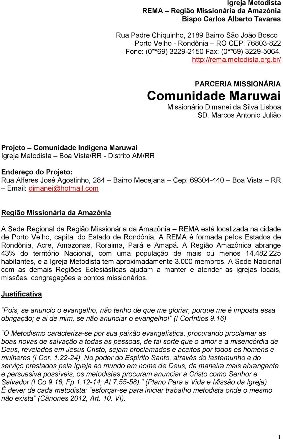 Marcos Antonio Julião Projeto Comunidade Indígena Maruwai Igreja Metodista Boa Vista/RR - Distrito AM/RR Endereço do Projeto: Rua Alferes José Agostinho, 284 Bairro Mecejana Cep: 69304-440 Boa Vista