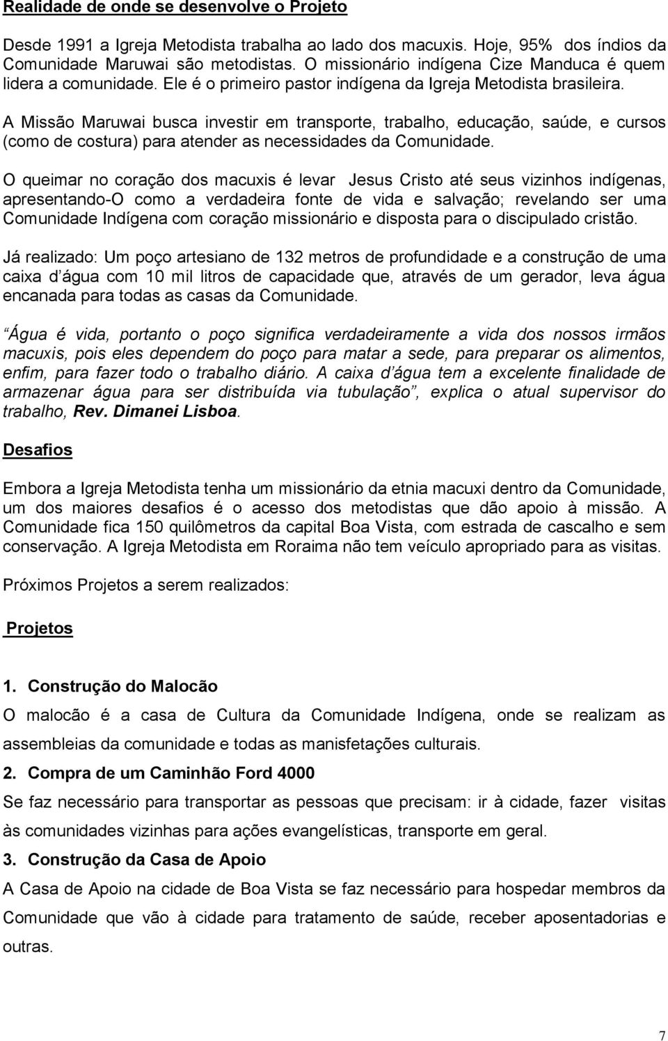 A Missão Maruwai busca investir em transporte, trabalho, educação, saúde, e cursos (como de costura) para atender as necessidades da Comunidade.