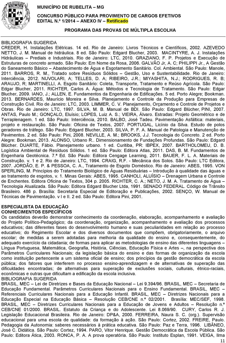 , A Gestão do Saneamento Básico Abastecimento de Água e Esgotamento Sanitário. Col. Ambiental. São Paulo: Manole, 2011. BARROS, R. M., Tratado sobre Resíduos Sólidos Gestão, Uso e Sustentabilidade.