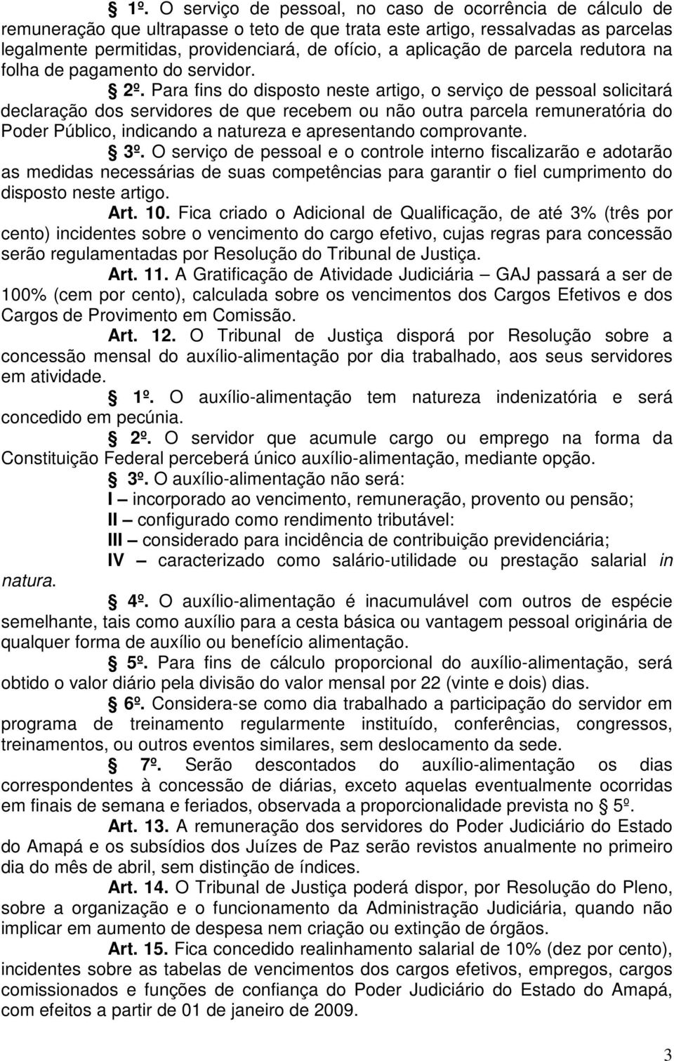 Para fins do disposto neste artigo, o serviço de pessoal solicitará declaração dos servidores de que recebem ou não outra parcela remuneratória do Poder Público, indicando a natureza e apresentando