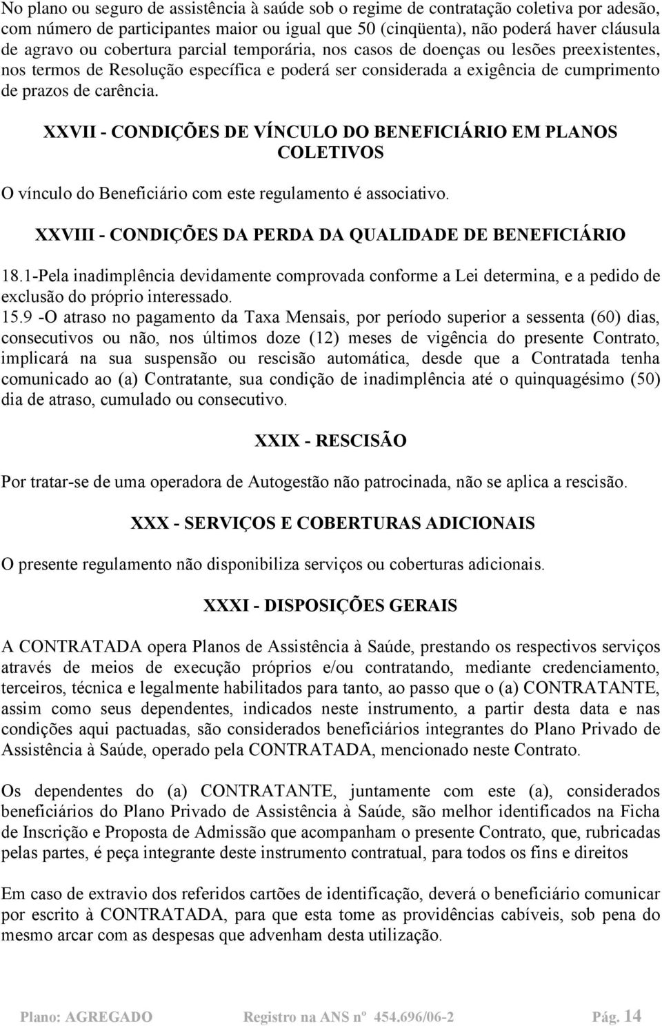 XXVII - CONDIÇÕES DE VÍNCULO DO BENEFICIÁRIO EM PLANOS COLETIVOS O vínculo do Beneficiário com este regulamento é associativo. XXVIII - CONDIÇÕES DA PERDA DA QUALIDADE DE BENEFICIÁRIO 18.