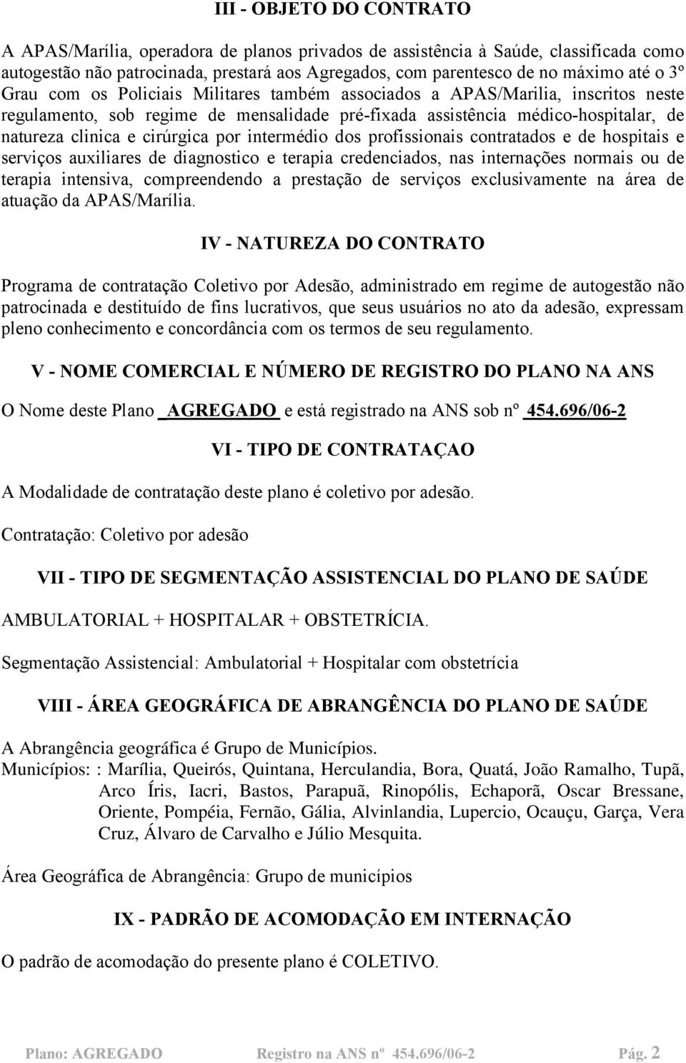 por intermédio dos profissionais contratados e de hospitais e serviços auxiliares de diagnostico e terapia credenciados, nas internações normais ou de terapia intensiva, compreendendo a prestação de