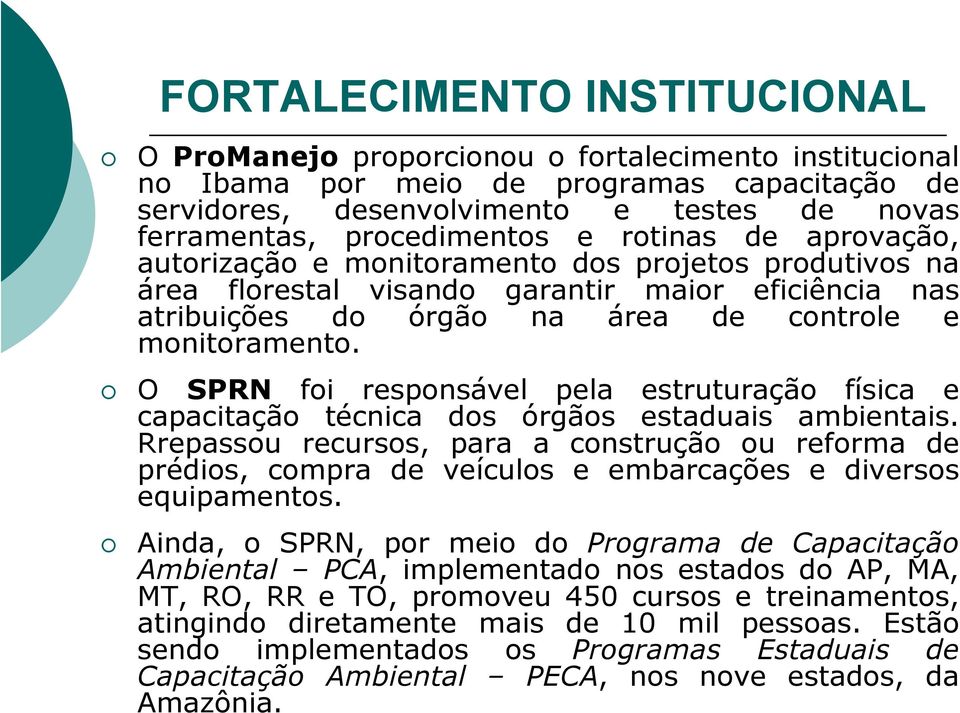 monitoramento. O SPRN foi responsável pela estruturação física e capacitação técnica dos órgãos estaduais ambientais.