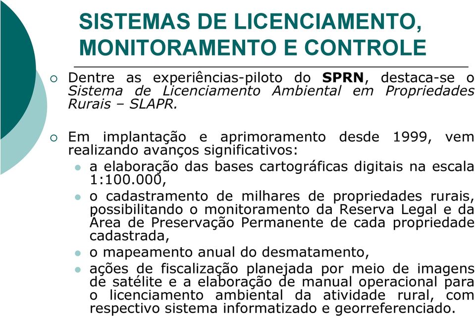 000, o cadastramento de milhares de propriedades rurais, possibilitando o monitoramento da Reserva Legal e da Área de Preservação Permanente de cada propriedade cadastrada, o