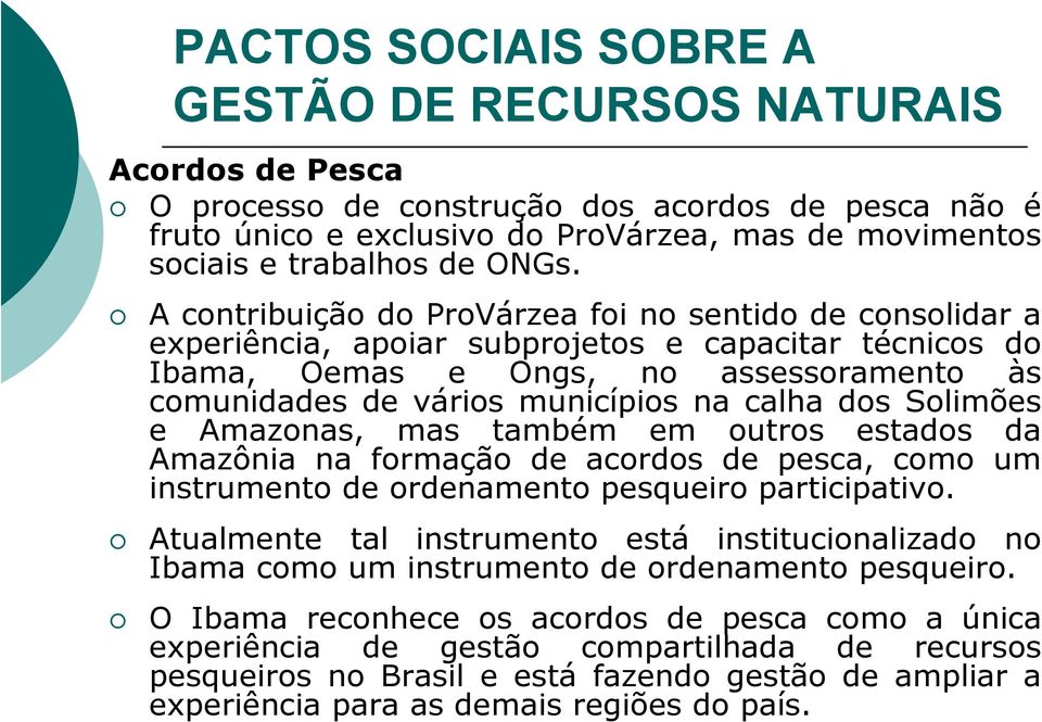 calha dos Solimões e Amazonas, mas também em outros estados da Amazônia na formação de acordos de pesca, como um instrumento de ordenamento pesqueiro participativo.