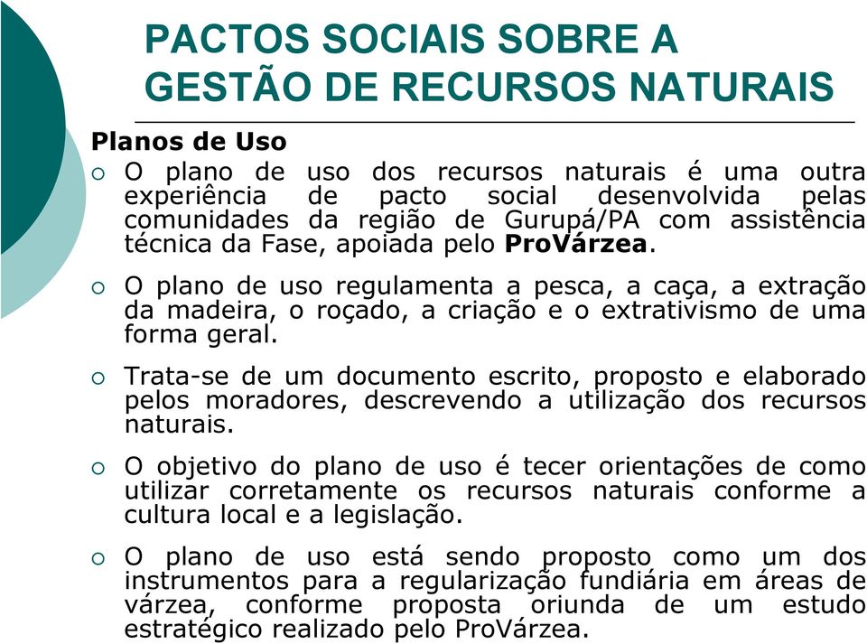 Trata-se de um documento escrito, proposto e elaborado pelos moradores, descrevendo a utilização dos recursos naturais.