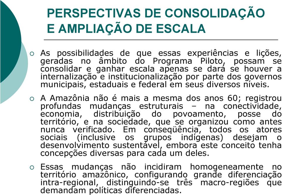 A Amazônia não é mais a mesma dos anos 60; registrou profundas mudanças estruturais na conectividade, economia, distribuição do povoamento, posse do território, e na sociedade, que se organizou como