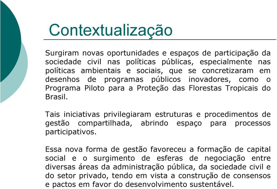 Tais iniciativas privilegiaram estruturas e procedimentos de gestão compartilhada, abrindo espaço para processos participativos.