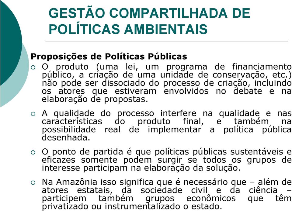 A qualidade do processo interfere na qualidade e nas características do produto final, e também na possibilidade real de implementar a política pública desenhada.