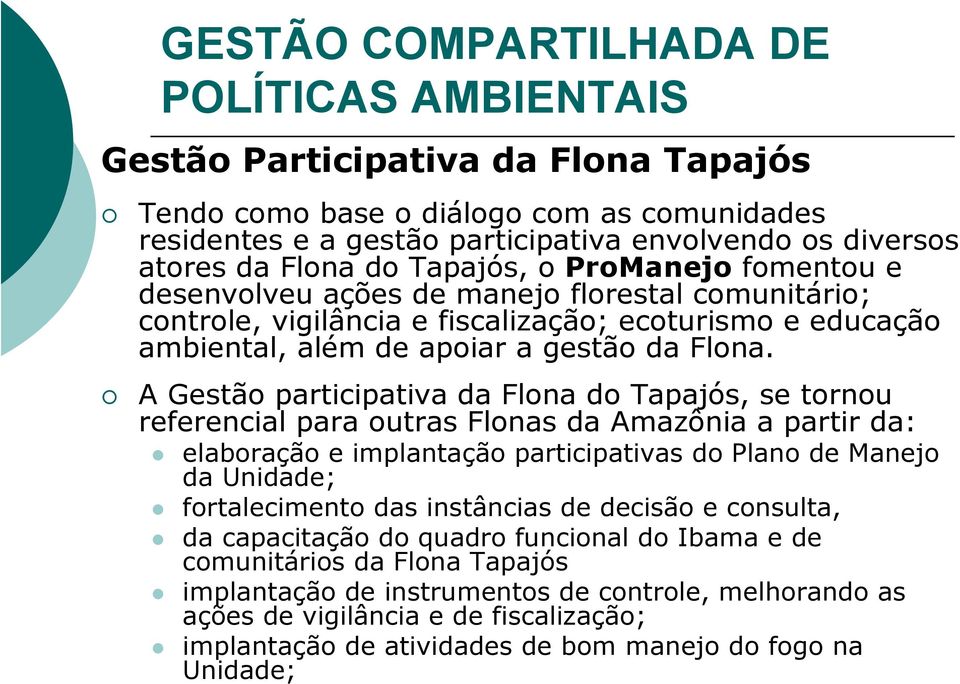 A Gestão participativa da Flona do Tapajós, se tornou referencial para outras Flonas da Amazônia a partir da: elaboração e implantação participativas do Plano de Manejo da Unidade; fortalecimento das