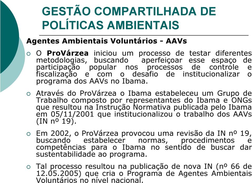 Através do ProVárzea o Ibama estabeleceu um Grupo de Trabalho composto por representantes do Ibama e ONGs que resultou na Instrução Normativa publicada pelo Ibama em 05/11/2001 que institucionalizou