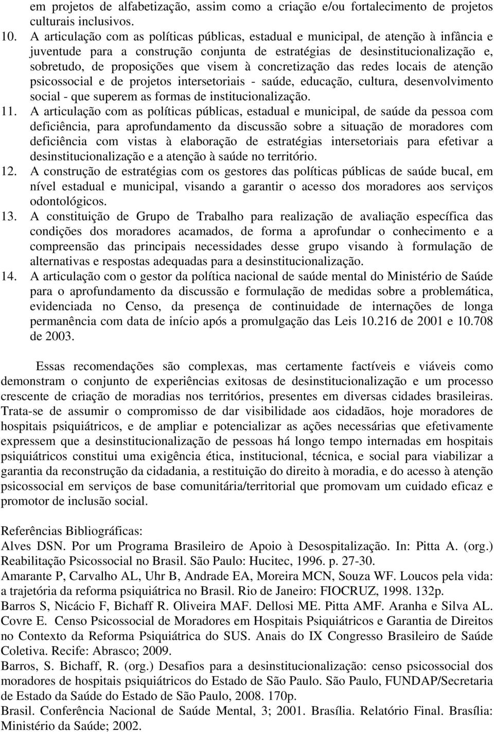 visem à concretização das redes locais de atenção psicossocial e de projetos intersetoriais - saúde, educação, cultura, desenvolvimento social - que superem as formas de institucionalização. 11.