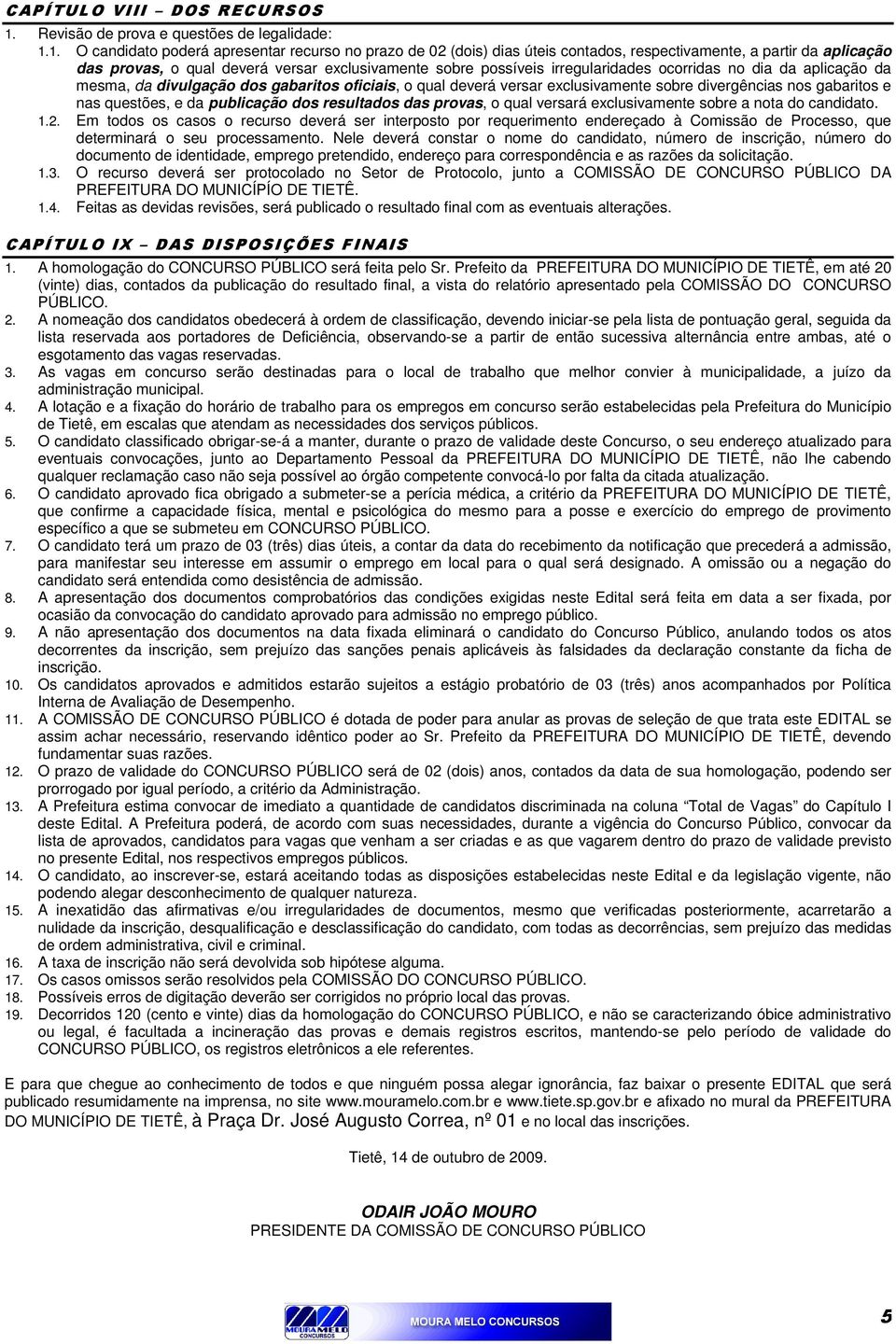 1. O candidato poderá apresentar recurso no prazo de 02 (dois) dias úteis contados, respectivamente, a partir da aplicação das provas, o qual deverá versar exclusivamente sobre possíveis