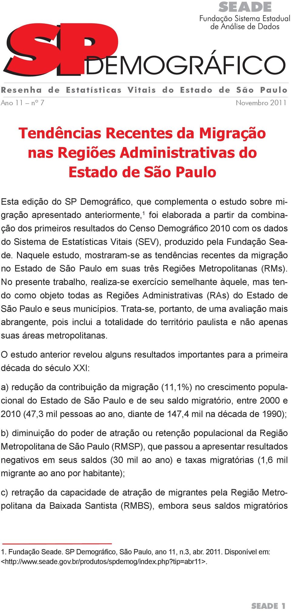 (SEV), produzido pela Fundação Seade. Naquele estudo, mostraram-se as tendências recentes da migração no Estado de São Paulo em suas três Regiões Metropolitanas (RMs).