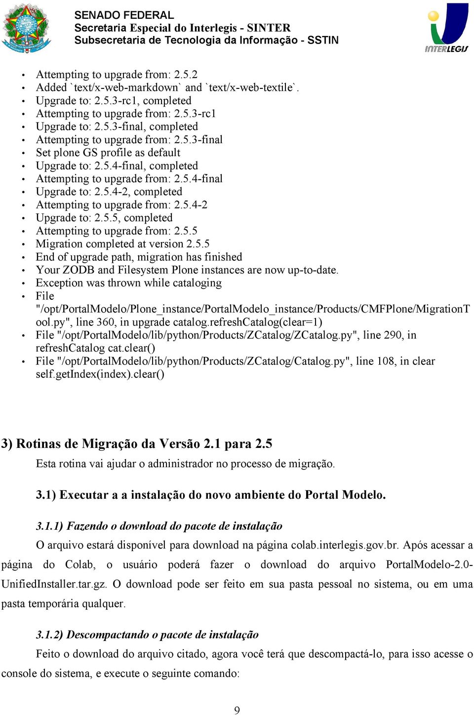 5.5 Migration completed at version 2.5.5 End of upgrade path, migration has finished Your ZODB and Filesystem Plone instances are now up-to-date.