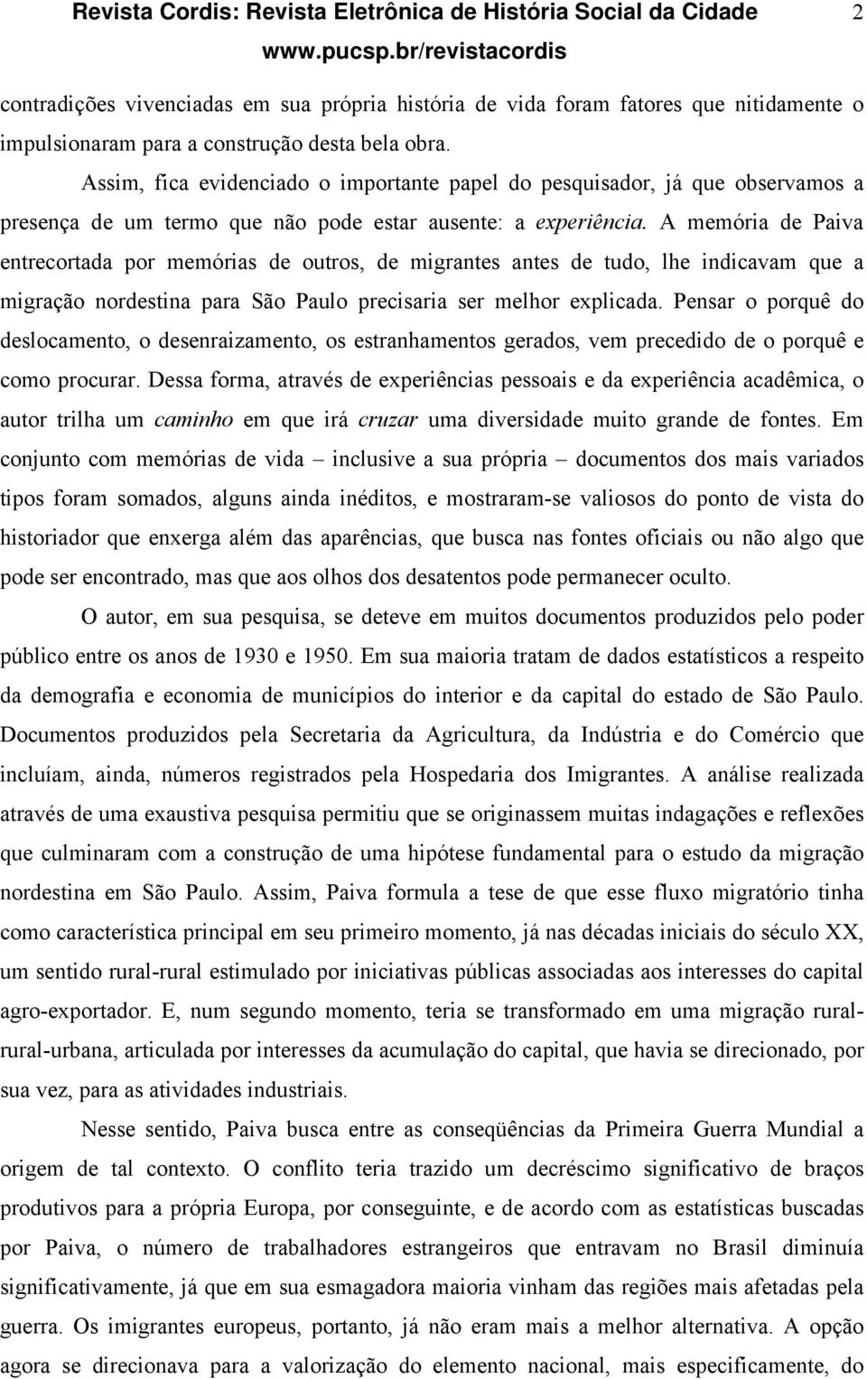 A memória de Paiva entrecortada por memórias de outros, de migrantes antes de tudo, lhe indicavam que a migração nordestina para São Paulo precisaria ser melhor explicada.